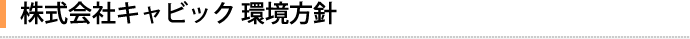 株式会社キャビック 環境方針